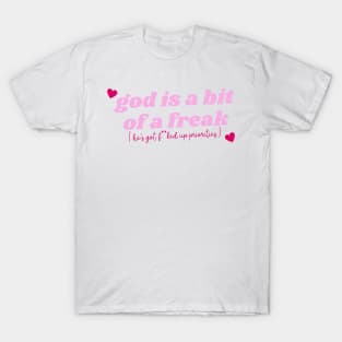 god is a bit of a freak ( he's got f**ked up priorities ) T-Shirt